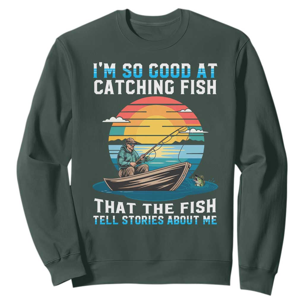 Funny Fishing Sweatshirt Im So Good At Catching Fish Gift TS12 Dark Forest Green Print Your Wear