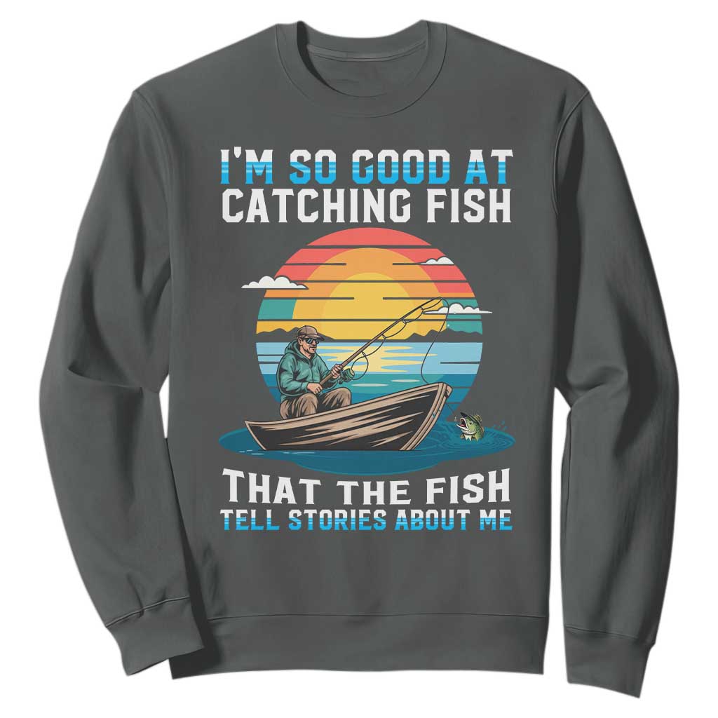 Funny Fishing Sweatshirt Im So Good At Catching Fish Gift TS12 Dark Heather Print Your Wear
