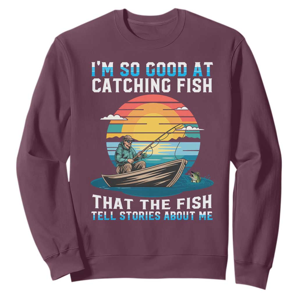 Funny Fishing Sweatshirt Im So Good At Catching Fish Gift TS12 Maroon Print Your Wear