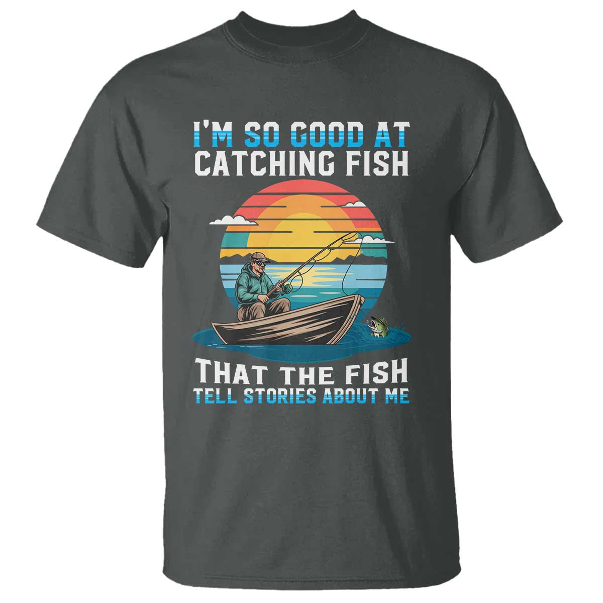 Funny Fishing T Shirt Im So Good At Catching Fish Gift TS12 Dark Heather Print Your Wear