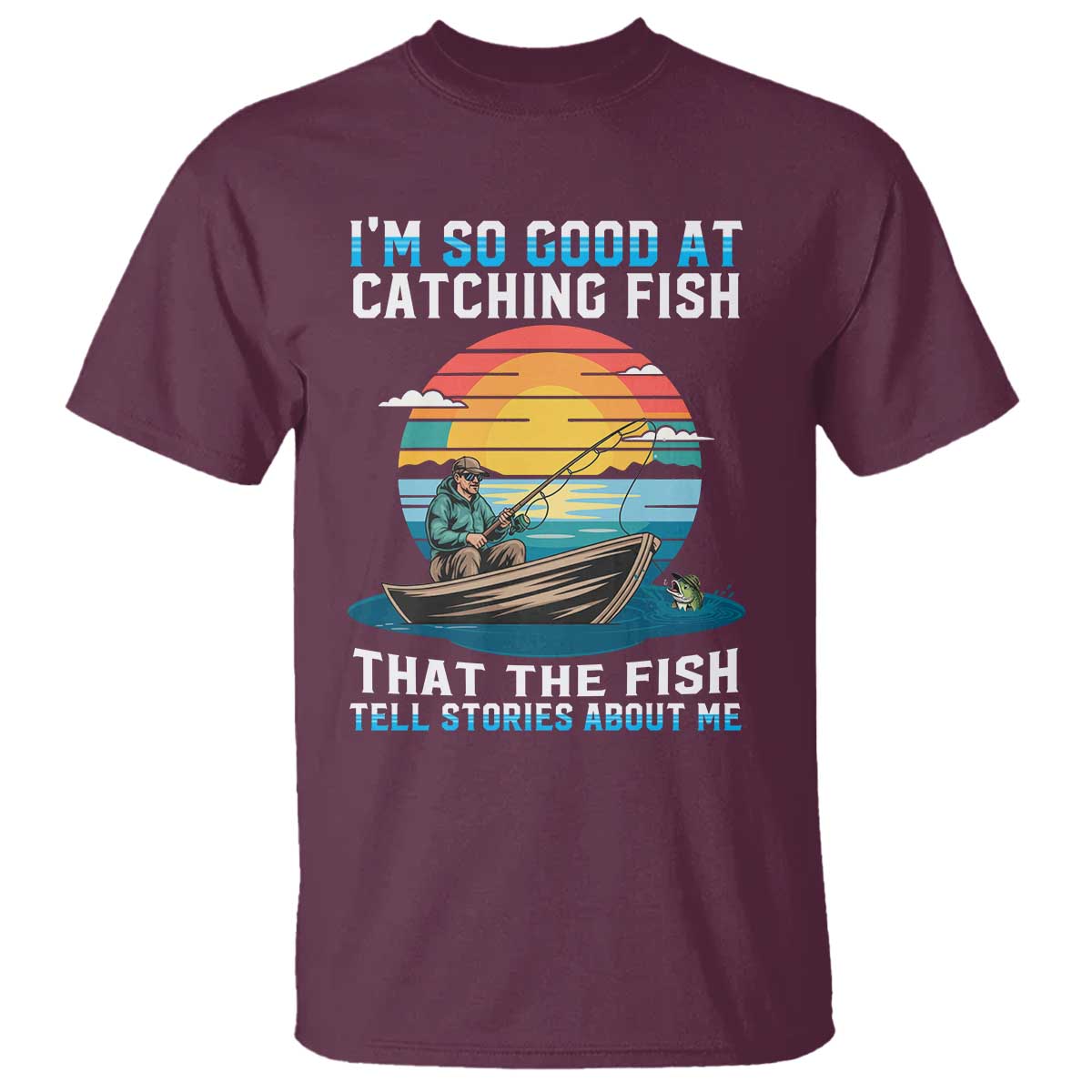 Funny Fishing T Shirt Im So Good At Catching Fish Gift TS12 Maroon Print Your Wear