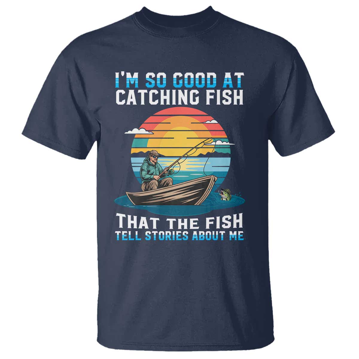 Funny Fishing T Shirt Im So Good At Catching Fish Gift TS12 Navy Print Your Wear