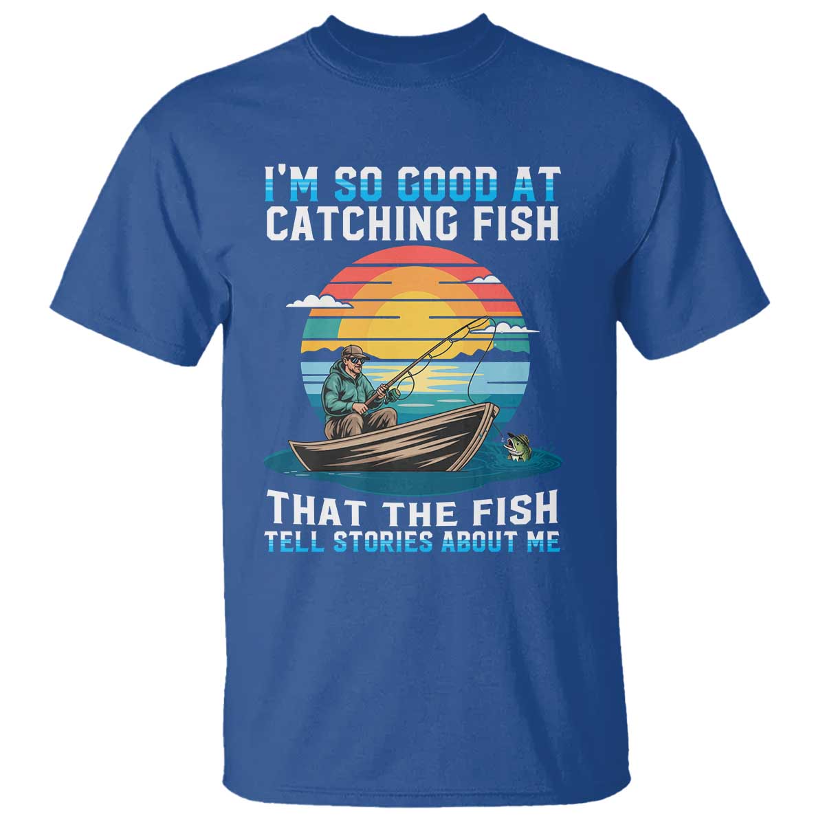 Funny Fishing T Shirt Im So Good At Catching Fish Gift TS12 Royal Blue Print Your Wear