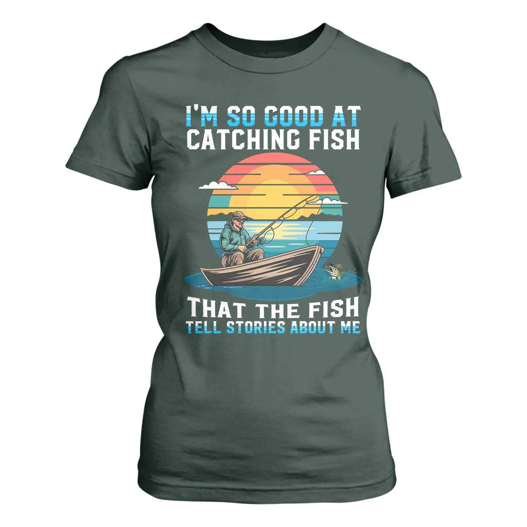 Funny Fishing T Shirt For Women Im So Good At Catching Fish Gift TS12 Dark Forest Green Print Your Wear