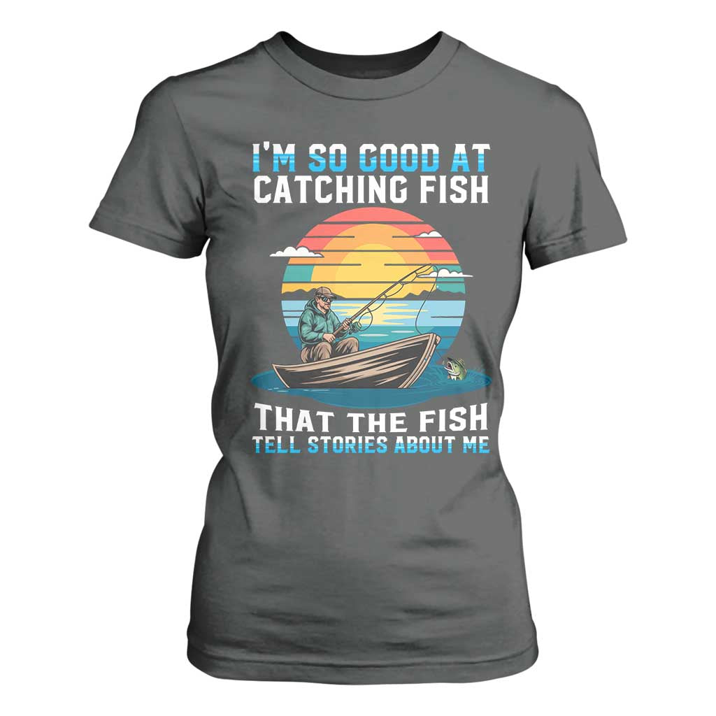 Funny Fishing T Shirt For Women Im So Good At Catching Fish Gift TS12 Dark Heather Print Your Wear