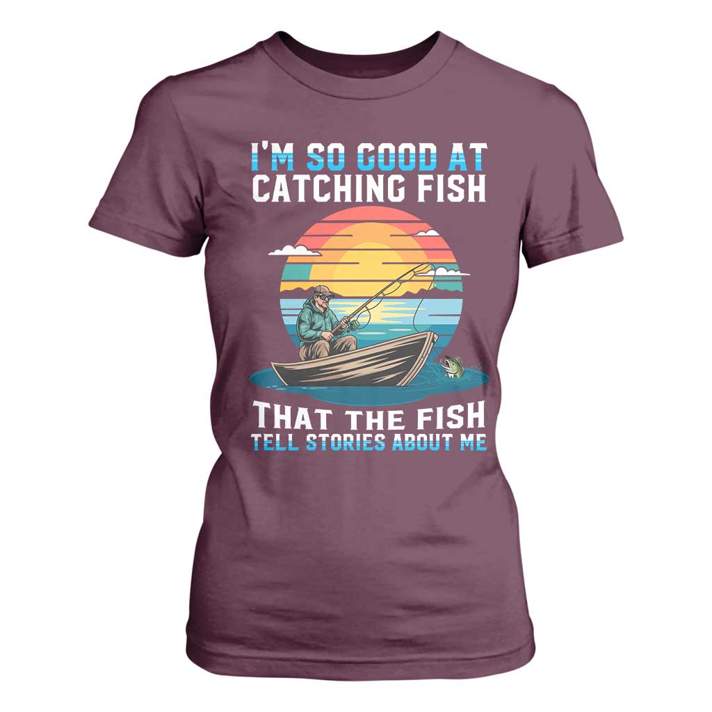 Funny Fishing T Shirt For Women Im So Good At Catching Fish Gift TS12 Maroon Print Your Wear