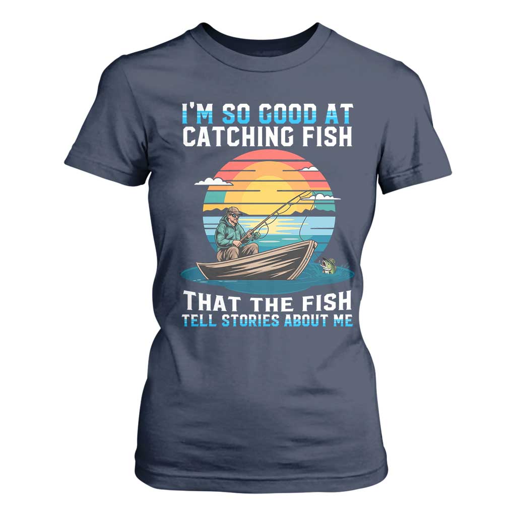 Funny Fishing T Shirt For Women Im So Good At Catching Fish Gift TS12 Navy Print Your Wear