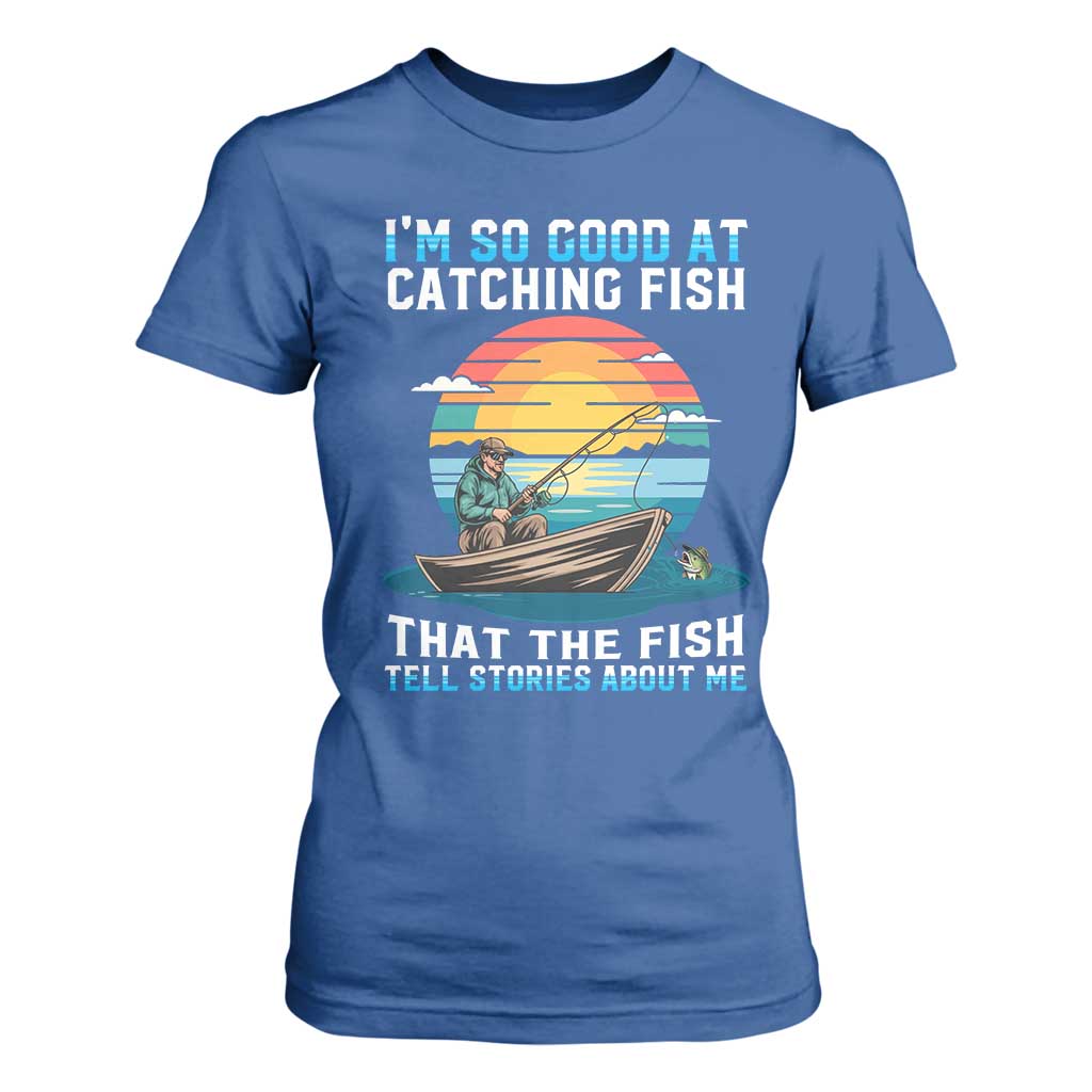 Funny Fishing T Shirt For Women Im So Good At Catching Fish Gift TS12 Royal Blue Print Your Wear