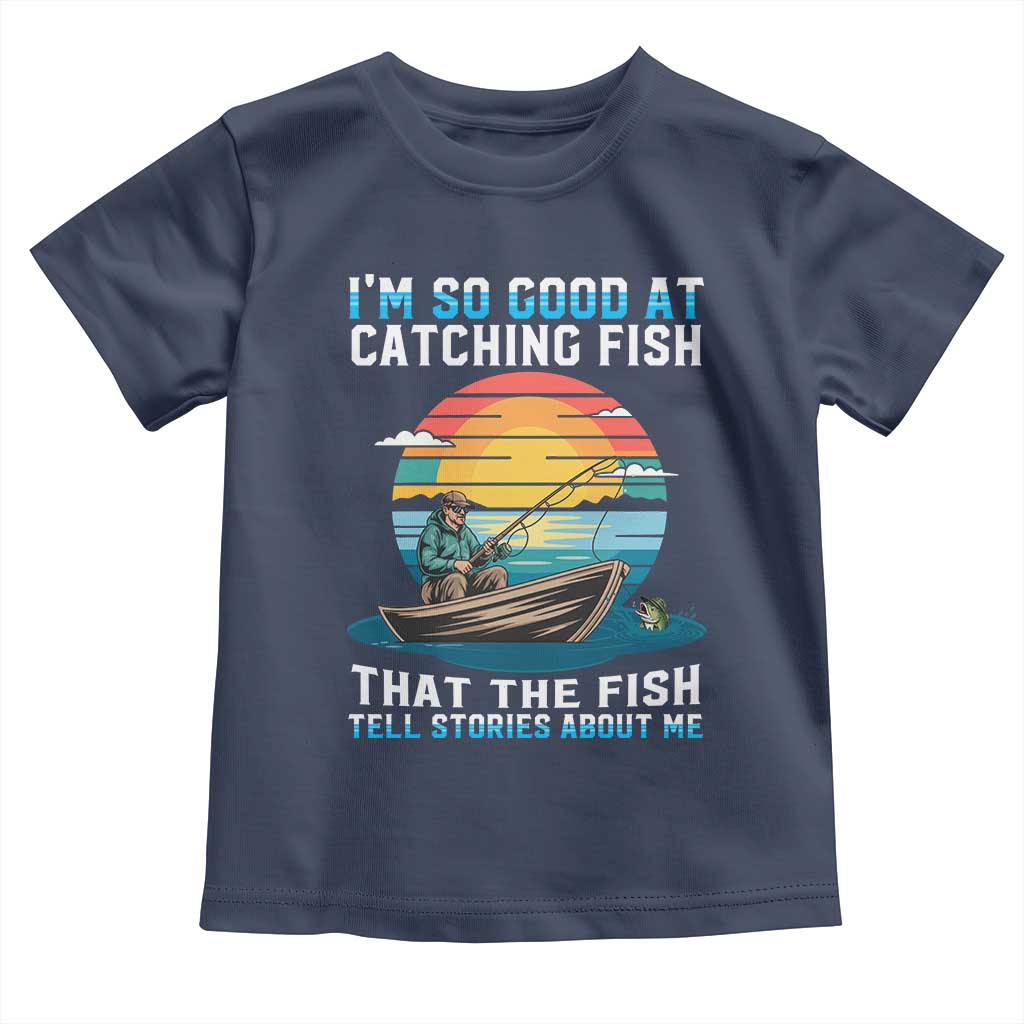 Funny Fishing Toddler T Shirt Im So Good At Catching Fish Gift TS12 Navy Print Your Wear