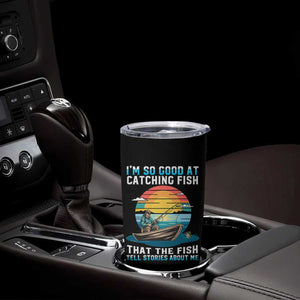Funny Fishing Tumbler Cup Im So Good At Catching Fish Gift TS12 Print Your Wear