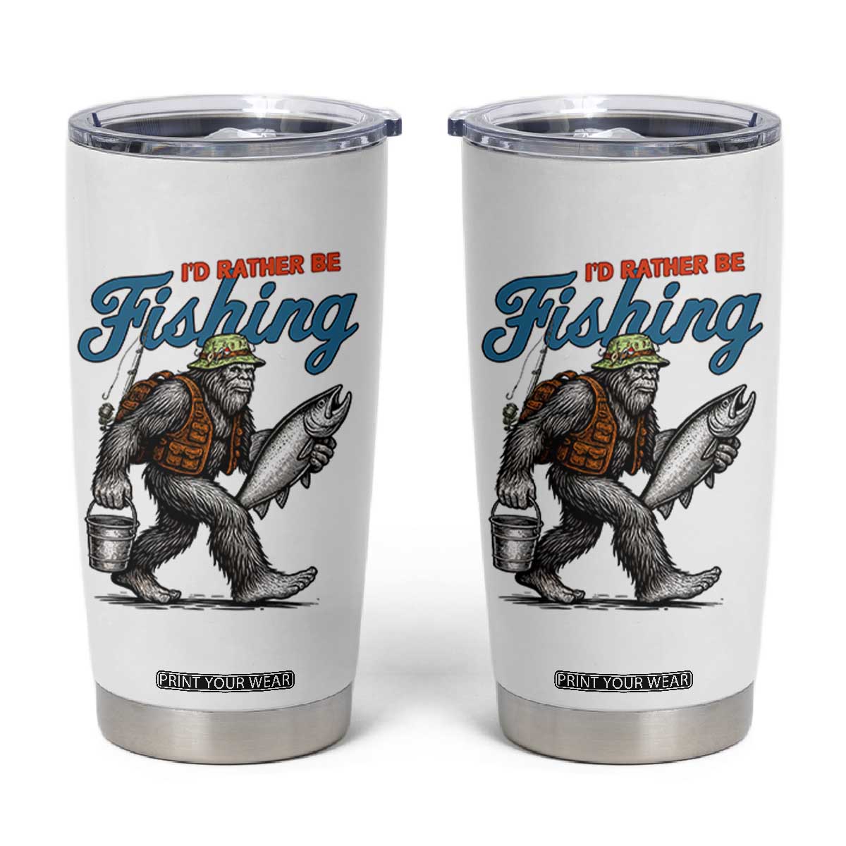 Id Rather Be Fishing Tumbler Cup Funny Bigfoot Fishing TS12 White Print Your Wear