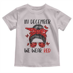 In December We Wear Red Toddler T Shirt HIV Awareness Empowered Woman Gift TS12 Ice Gray Print Your Wear