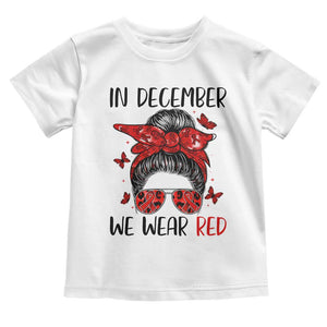 In December We Wear Red Toddler T Shirt HIV Awareness Empowered Woman Gift TS12 White Print Your Wear
