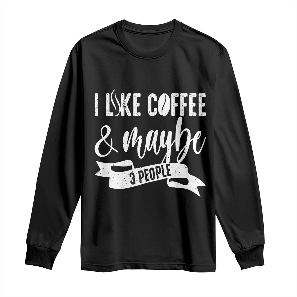 Coffee Lover Long Sleeve Shirt I Like Coffee And Maybe Three People TS12 Black Print Your Wear