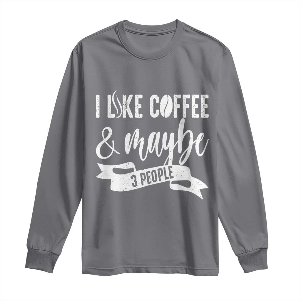 Coffee Lover Long Sleeve Shirt I Like Coffee And Maybe Three People TS12 Charcoal Print Your Wear