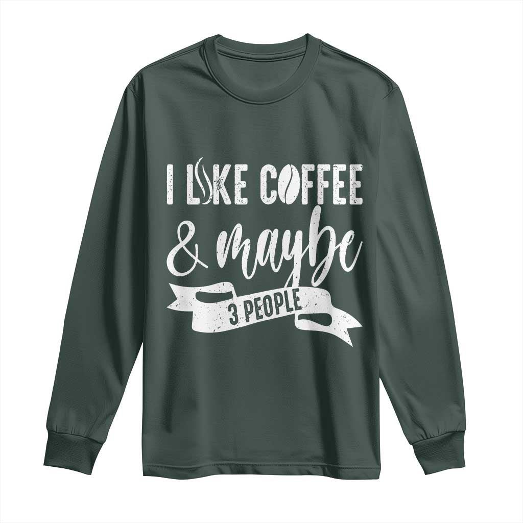 Coffee Lover Long Sleeve Shirt I Like Coffee And Maybe Three People TS12 Dark Forest Green Print Your Wear