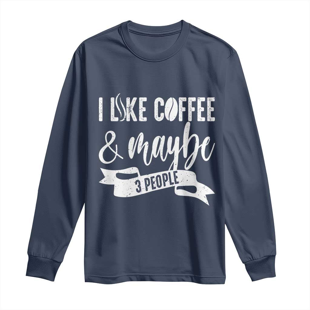 Coffee Lover Long Sleeve Shirt I Like Coffee And Maybe Three People TS12 Navy Print Your Wear