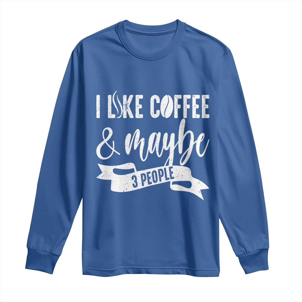 Coffee Lover Long Sleeve Shirt I Like Coffee And Maybe Three People TS12 Royal Blue Print Your Wear