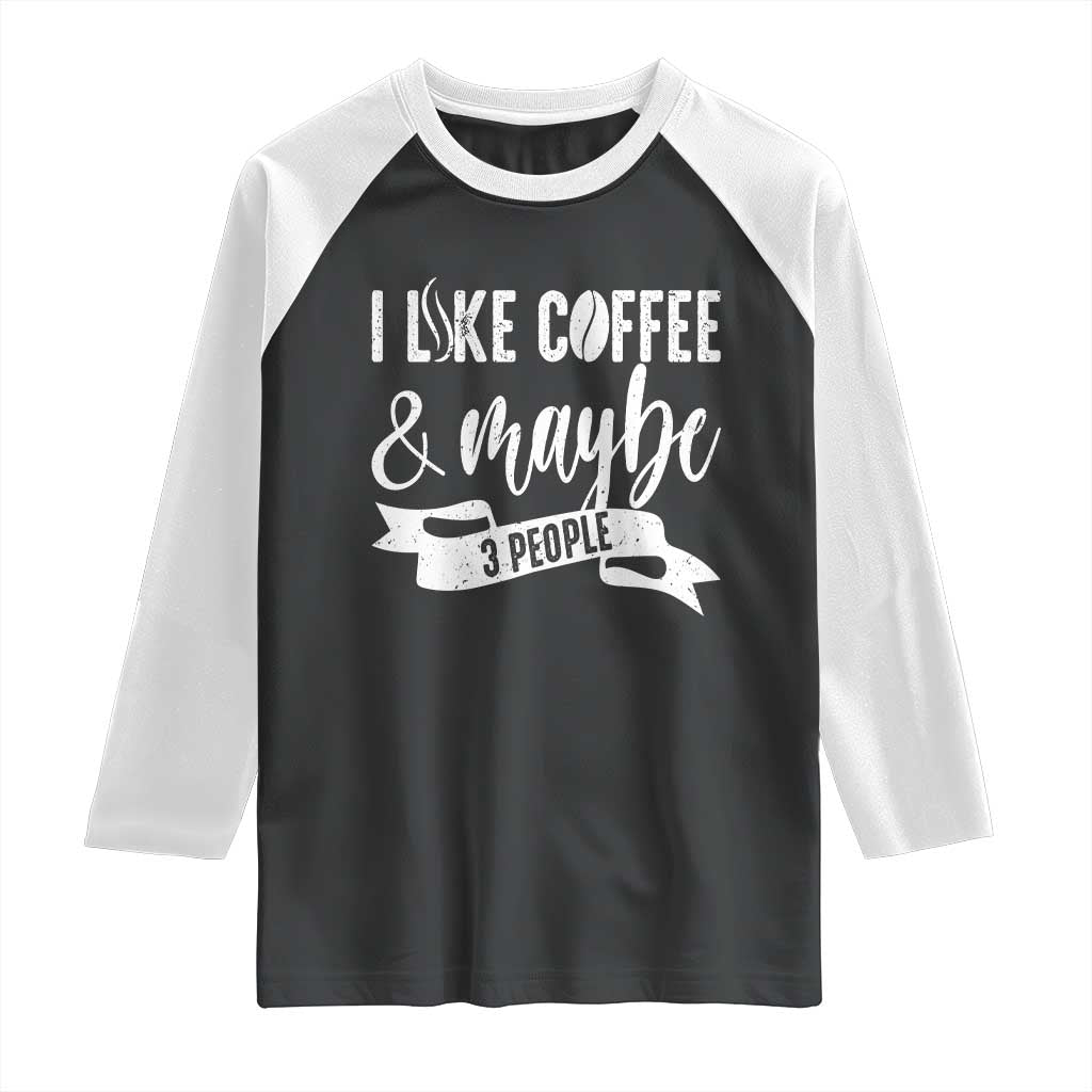 Coffee Lover Raglan Shirt I Like Coffee And Maybe Three People TS12 Black White Print Your Wear