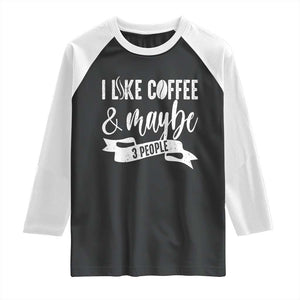 Coffee Lover Raglan Shirt I Like Coffee And Maybe Three People TS12 Black White Print Your Wear
