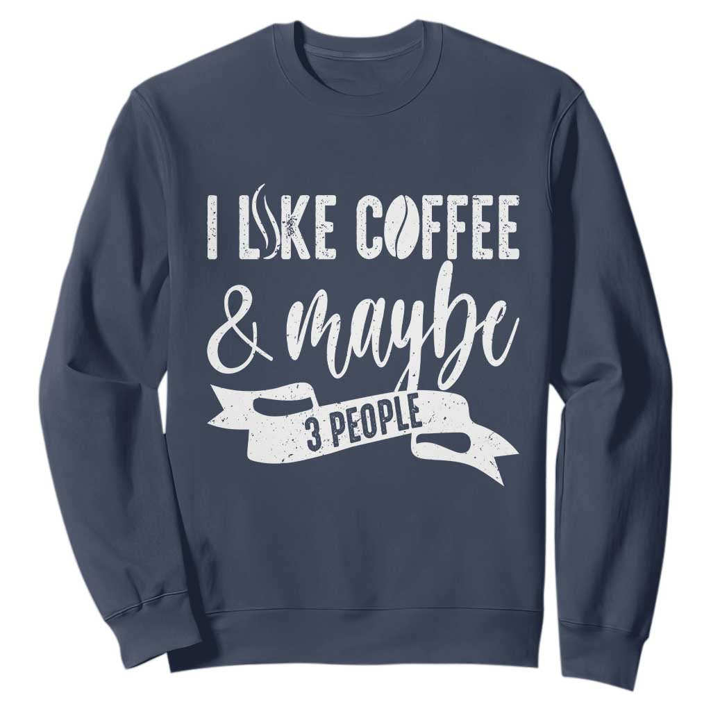 Coffee Lover Sweatshirt I Like Coffee And Maybe Three People TS12 Navy Print Your Wear