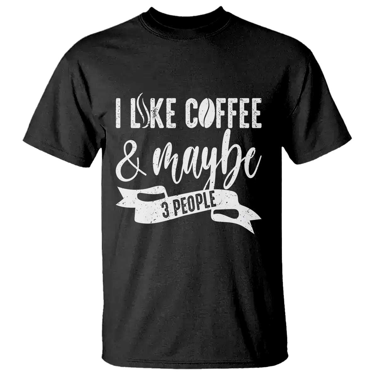 Coffee Lover T Shirt I Like Coffee And Maybe Three People TS12 Black Print Your Wear