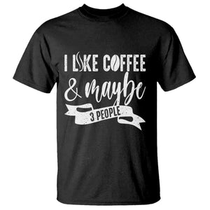 Coffee Lover T Shirt I Like Coffee And Maybe Three People TS12 Black Print Your Wear