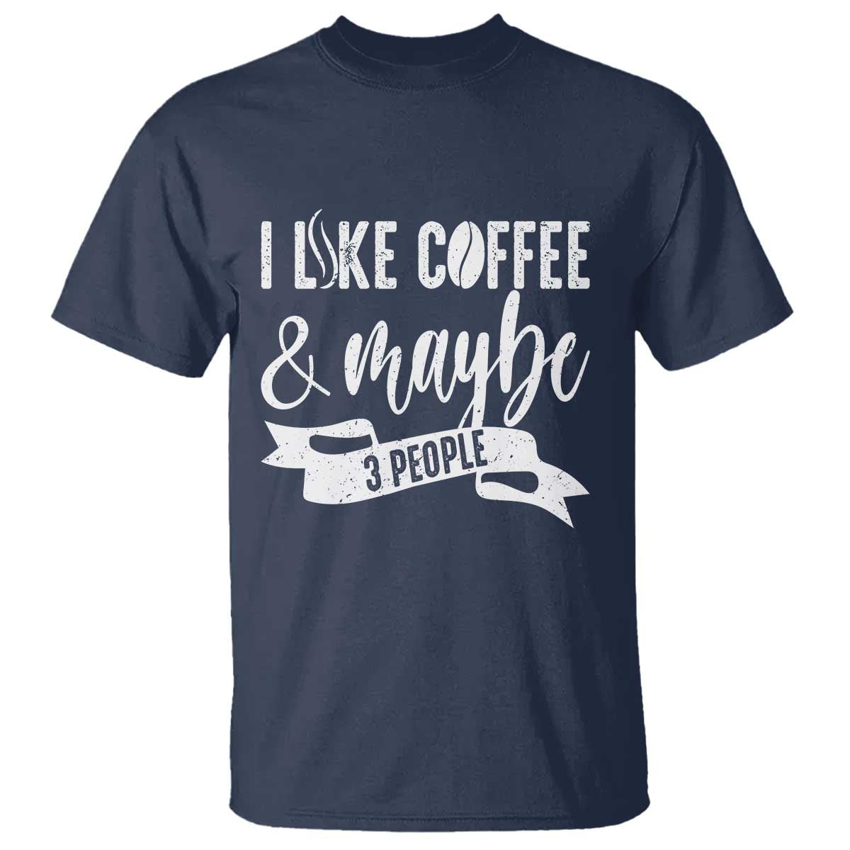 Coffee Lover T Shirt I Like Coffee And Maybe Three People TS12 Navy Print Your Wear