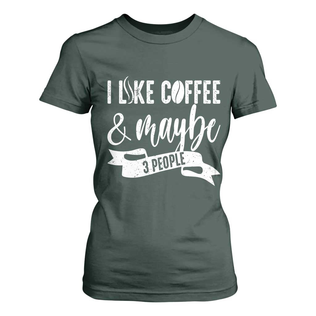 Coffee Lover T Shirt For Women I Like Coffee And Maybe Three People TS12 Dark Forest Green Print Your Wear