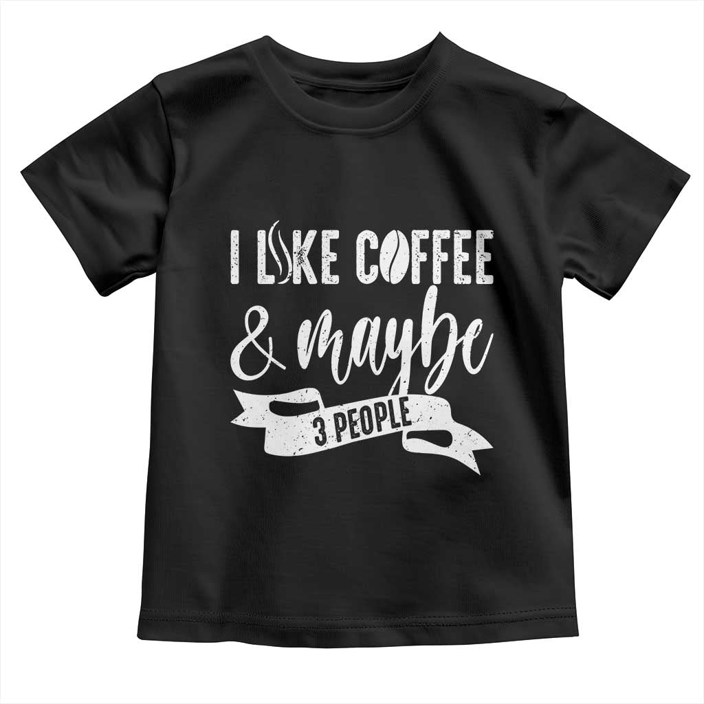 Coffee Lover Toddler T Shirt I Like Coffee And Maybe Three People TS12 Black Print Your Wear
