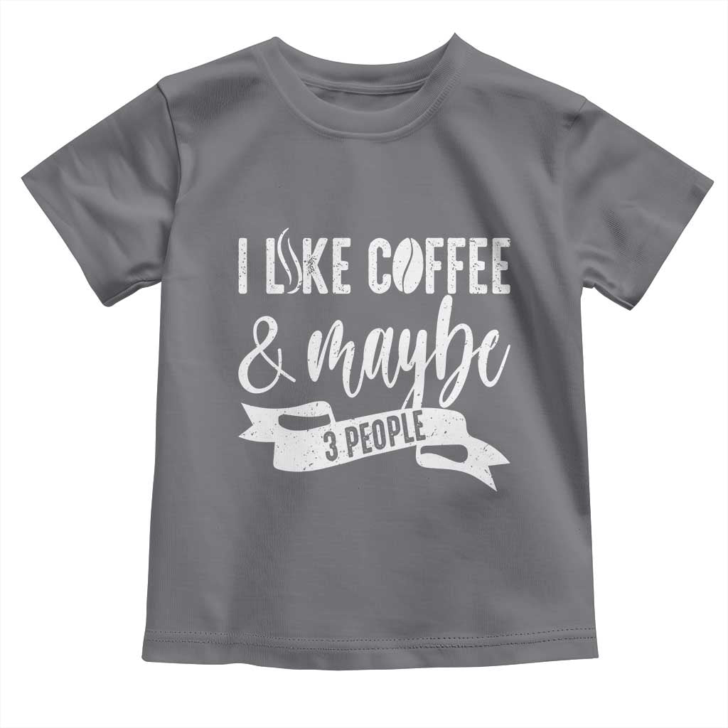 Coffee Lover Toddler T Shirt I Like Coffee And Maybe Three People TS12 Charcoal Print Your Wear
