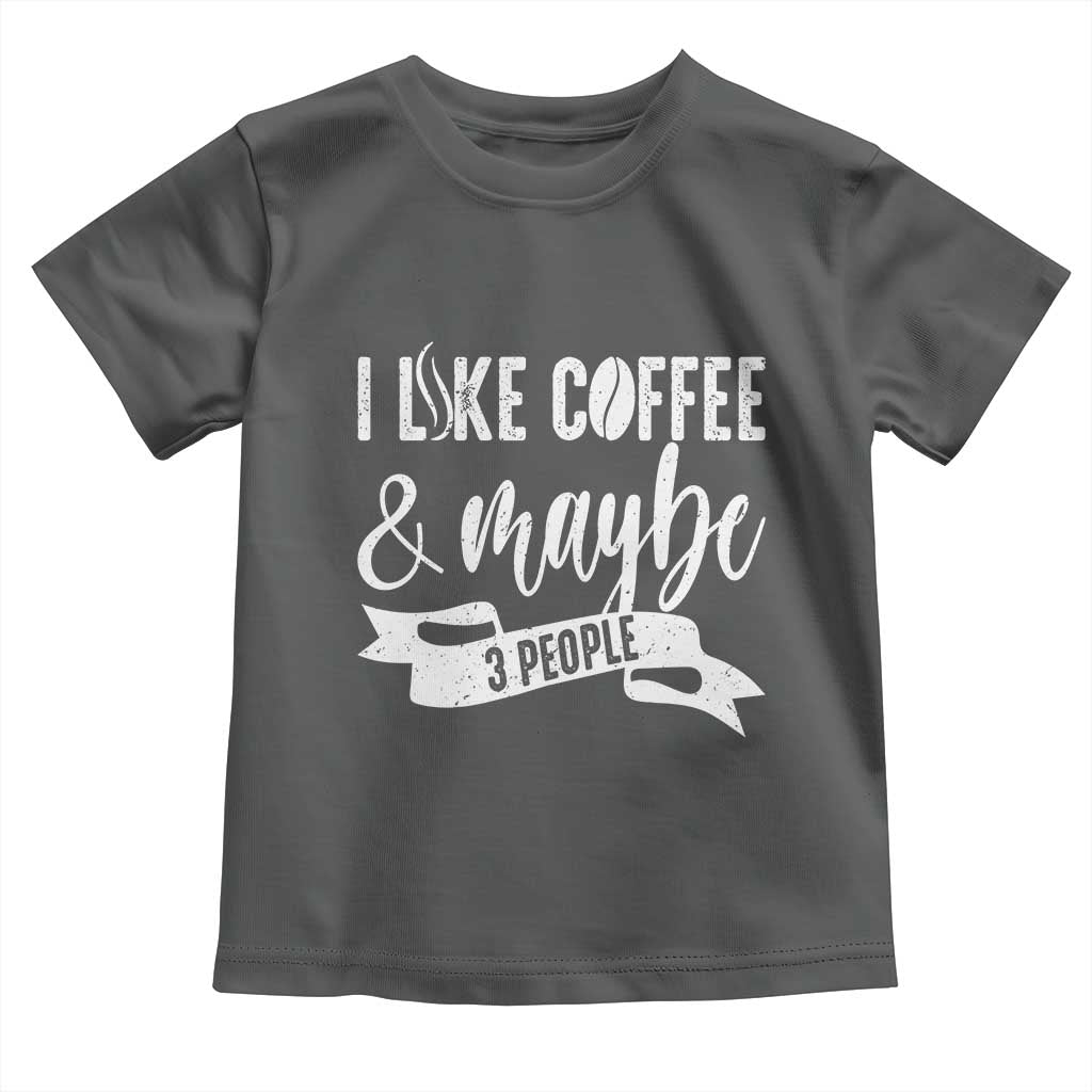 Coffee Lover Toddler T Shirt I Like Coffee And Maybe Three People TS12 Dark Heather Print Your Wear