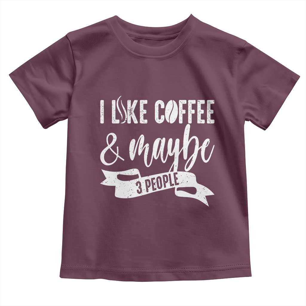 Coffee Lover Toddler T Shirt I Like Coffee And Maybe Three People TS12 Maroon Print Your Wear
