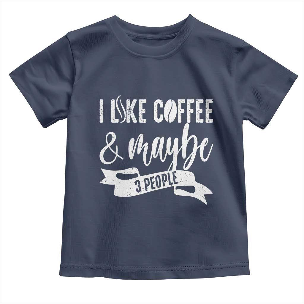 Coffee Lover Toddler T Shirt I Like Coffee And Maybe Three People TS12 Navy Print Your Wear