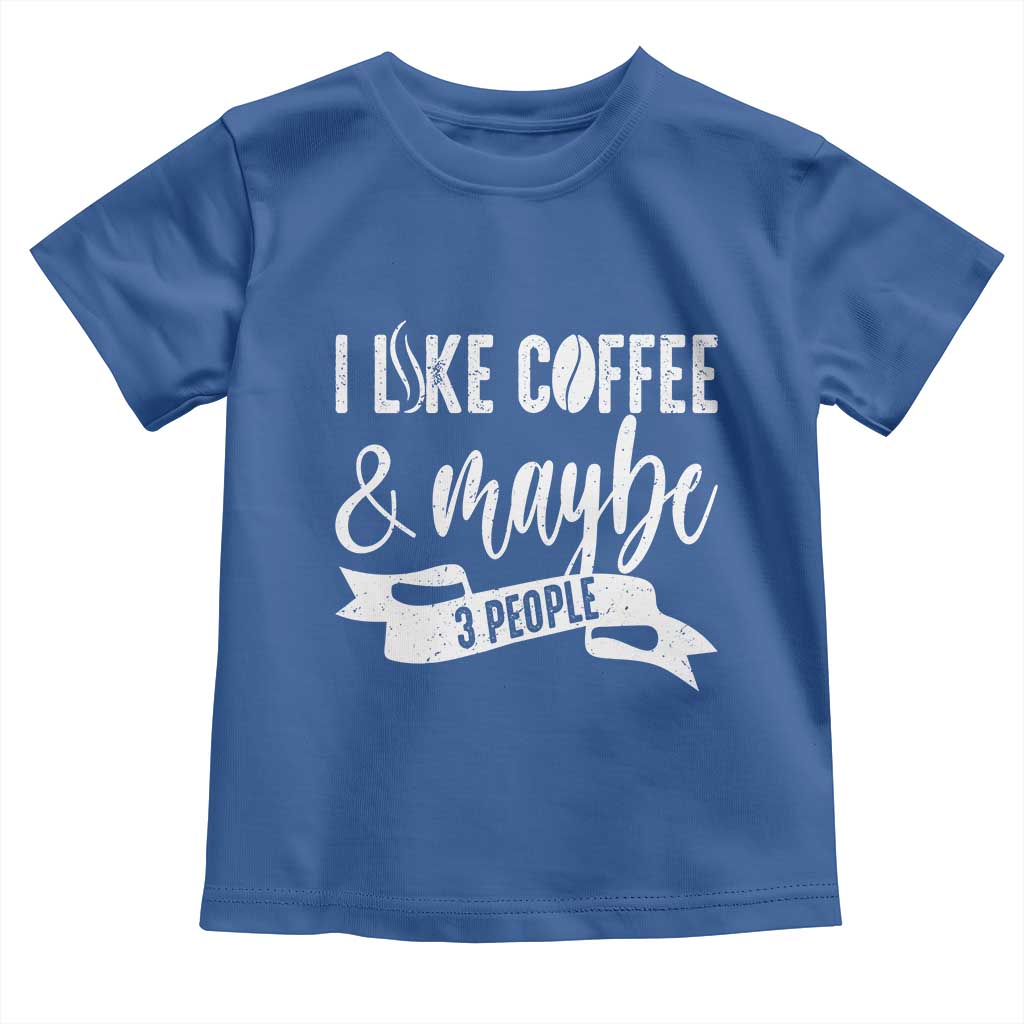 Coffee Lover Toddler T Shirt I Like Coffee And Maybe Three People TS12 Royal Blue Print Your Wear