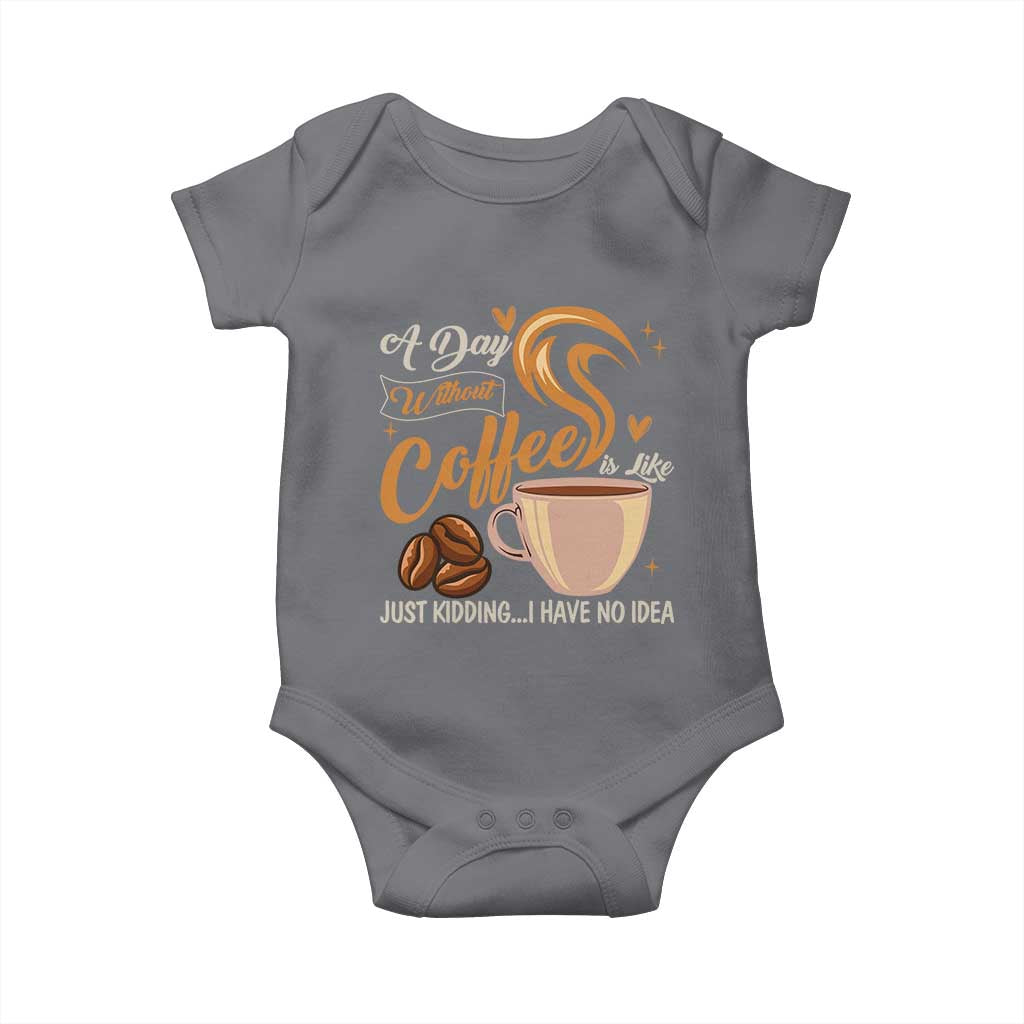 Coffee Lover Baby Onesie A Day Without Coffee I Have No Idea TS12 Charcoal Print Your Wear