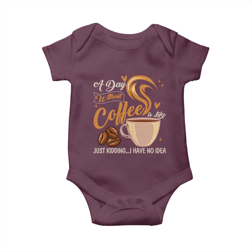 Coffee Lover Baby Onesie A Day Without Coffee I Have No Idea TS12 Maroon Print Your Wear