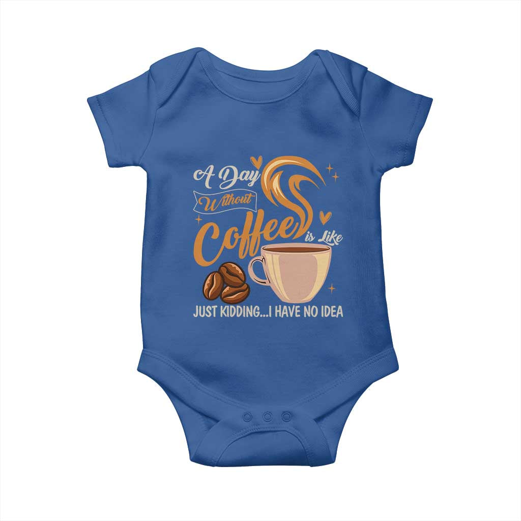 Coffee Lover Baby Onesie A Day Without Coffee I Have No Idea TS12 Royal Blue Print Your Wear