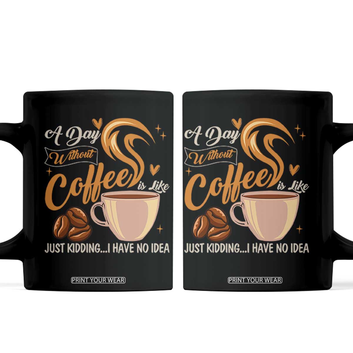 Coffee Lover Coffee Mug A Day Without Coffee I Have No Idea TS12 Black Print Your Wear