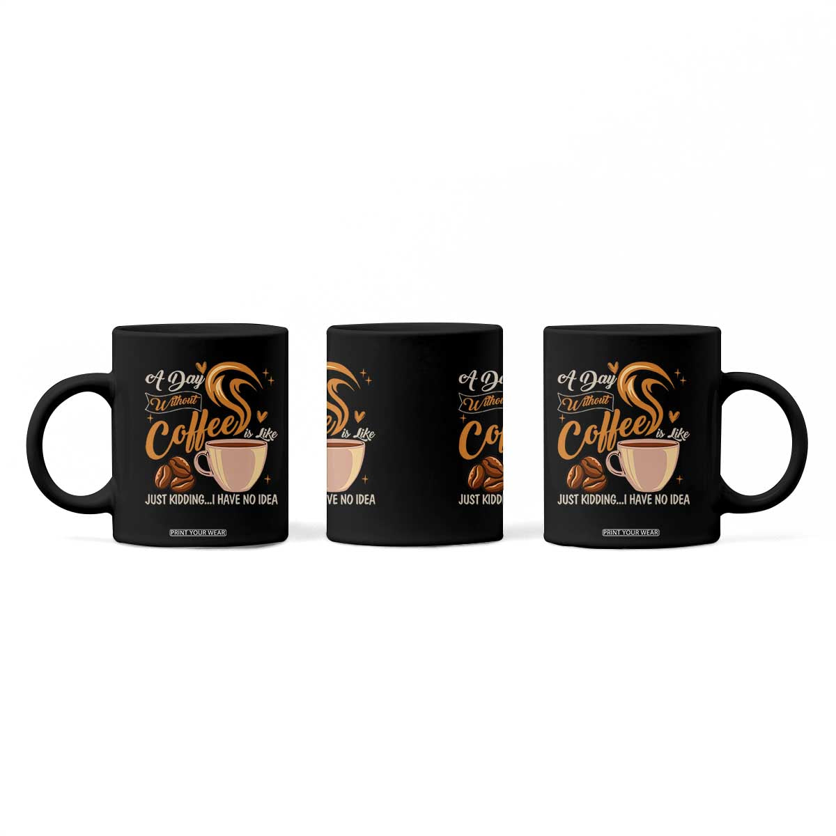 Coffee Lover Coffee Mug A Day Without Coffee I Have No Idea TS12 Print Your Wear