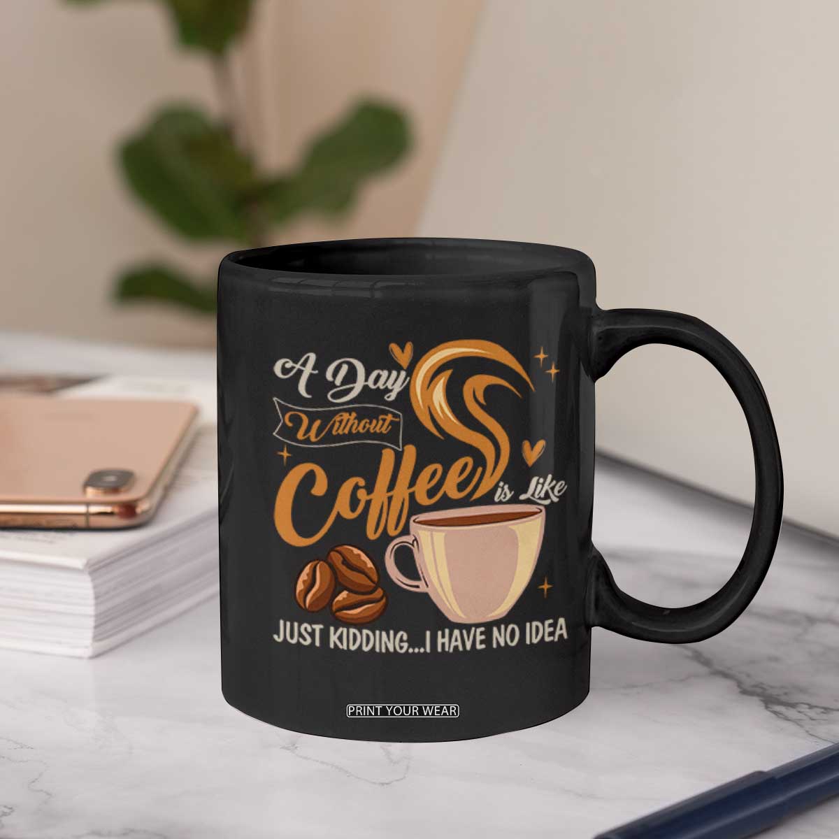 Coffee Lover Coffee Mug A Day Without Coffee I Have No Idea TS12 Print Your Wear