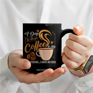 Coffee Lover Coffee Mug A Day Without Coffee I Have No Idea TS12 Print Your Wear