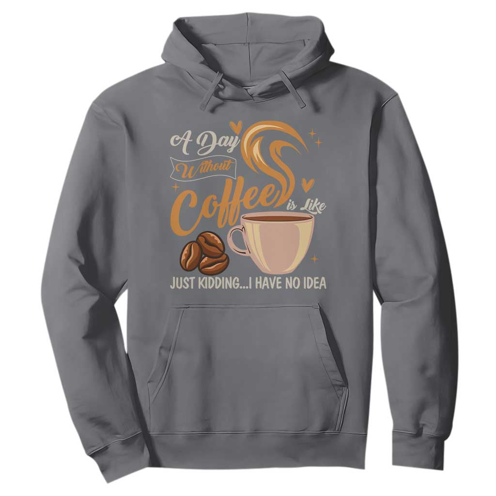 Coffee Lover Hoodie A Day Without Coffee I Have No Idea TS12 Charcoal Print Your Wear