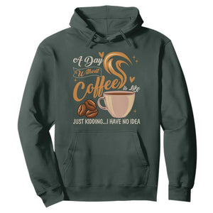 Coffee Lover Hoodie A Day Without Coffee I Have No Idea TS12 Dark Forest Green Print Your Wear