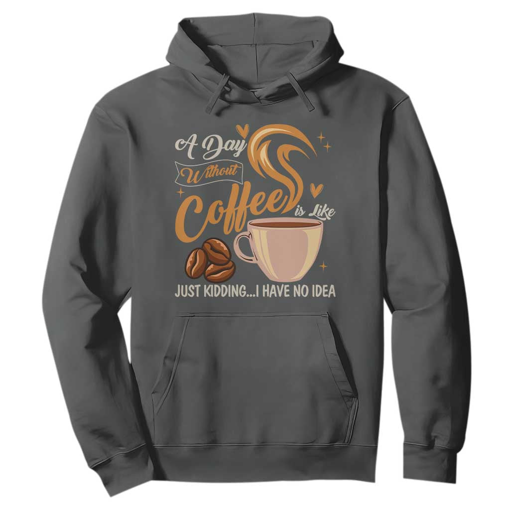 Coffee Lover Hoodie A Day Without Coffee I Have No Idea TS12 Dark Heather Print Your Wear