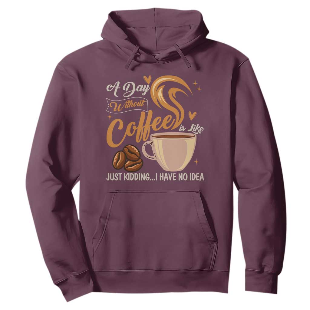 Coffee Lover Hoodie A Day Without Coffee I Have No Idea TS12 Maroon Print Your Wear