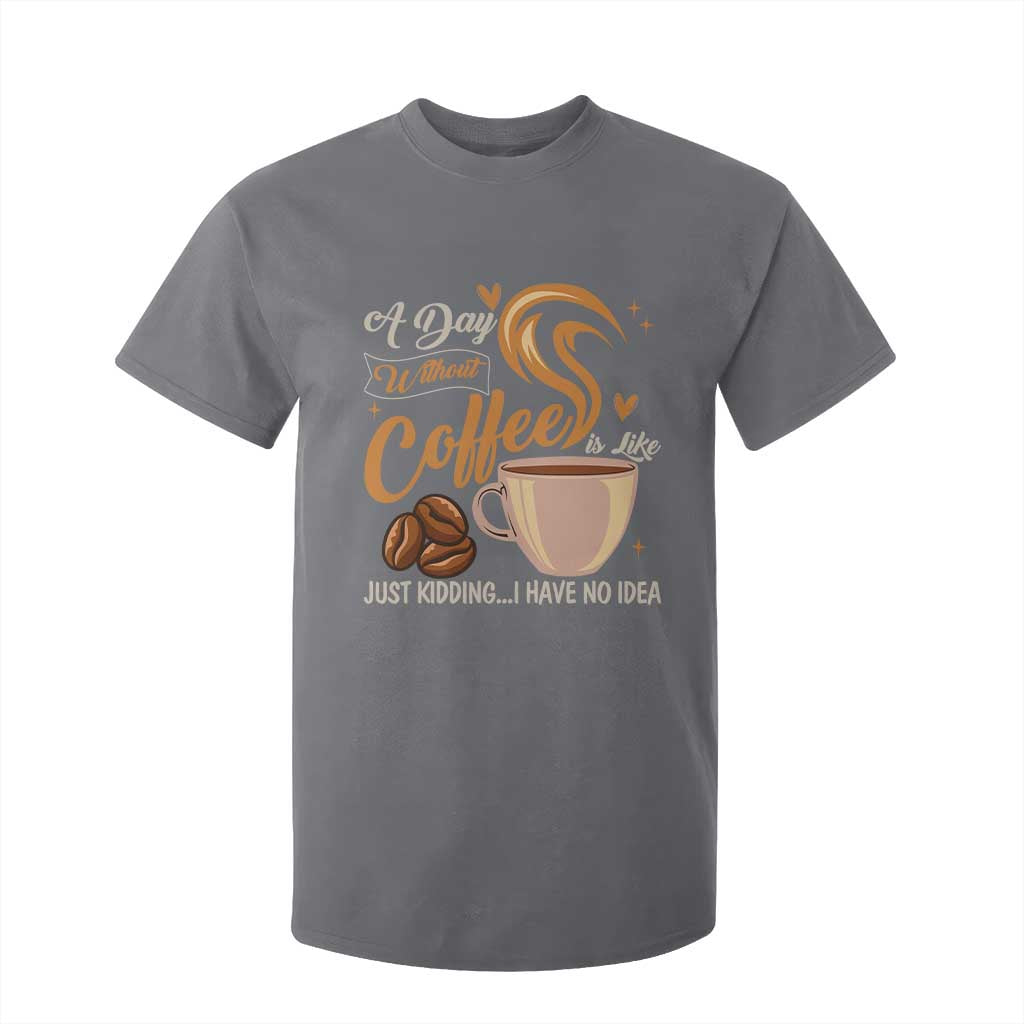 Coffee Lover T Shirt For Kid A Day Without Coffee I Have No Idea TS12 Charcoal Print Your Wear