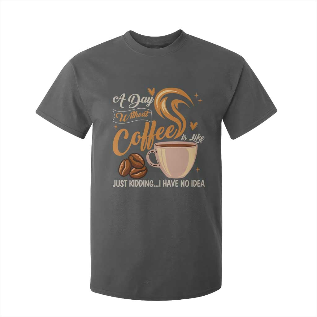 Coffee Lover T Shirt For Kid A Day Without Coffee I Have No Idea TS12 Dark Heather Print Your Wear