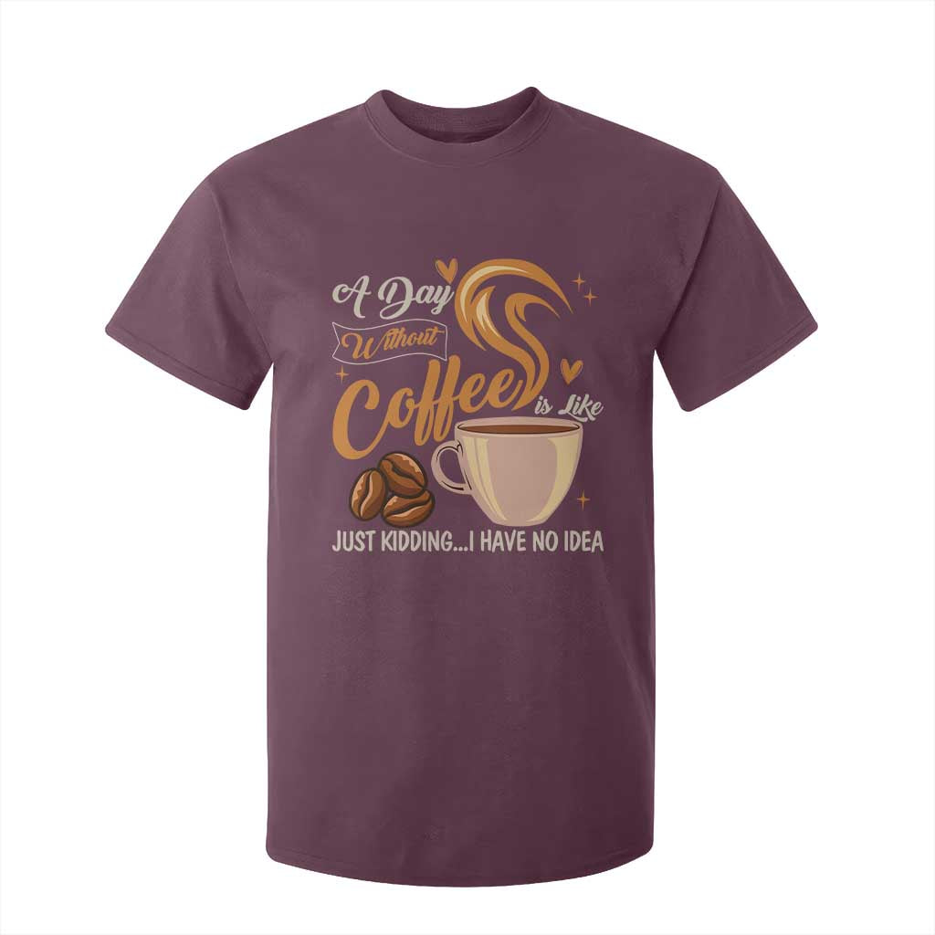 Coffee Lover T Shirt For Kid A Day Without Coffee I Have No Idea TS12 Maroon Print Your Wear