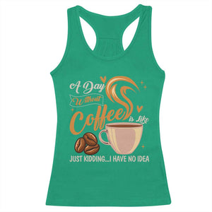 Coffee Lover Racerback Tank Top A Day Without Coffee I Have No Idea TS12 Irish Green Print Your Wear